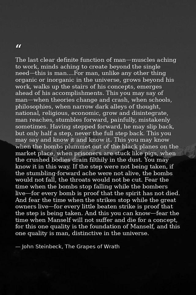 The last clear definite function of man—muscles aching to work, minds aching to create beyond the single need—this is ma — John Steinbeck, The Grapes of Wrath