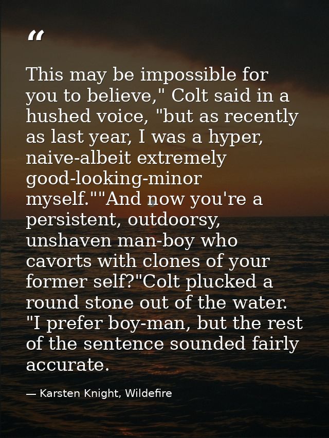 This may be impossible for you to believe," Colt said in a hushed voice, "but as recently as last year, I was a hyper, n — Karsten Knight, Wildefire