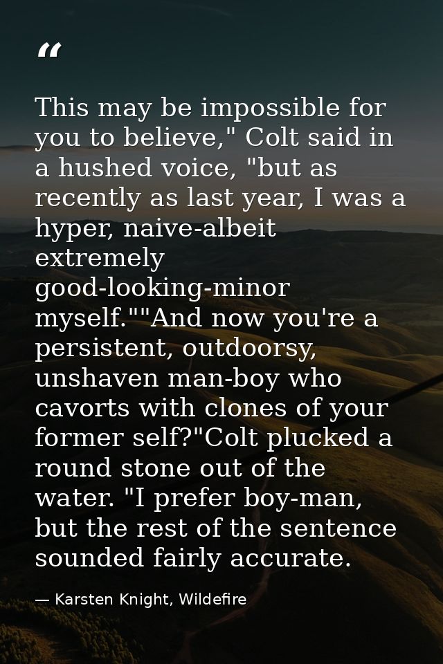 This may be impossible for you to believe," Colt said in a hushed voice, "but as recently as last year, I was a hyper, n — Karsten Knight, Wildefire