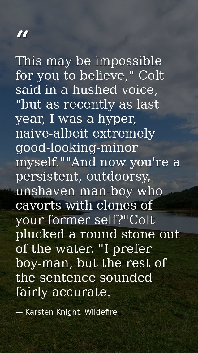 This may be impossible for you to believe," Colt said in a hushed voice, "but as recently as last year, I was a hyper, n — Karsten Knight, Wildefire