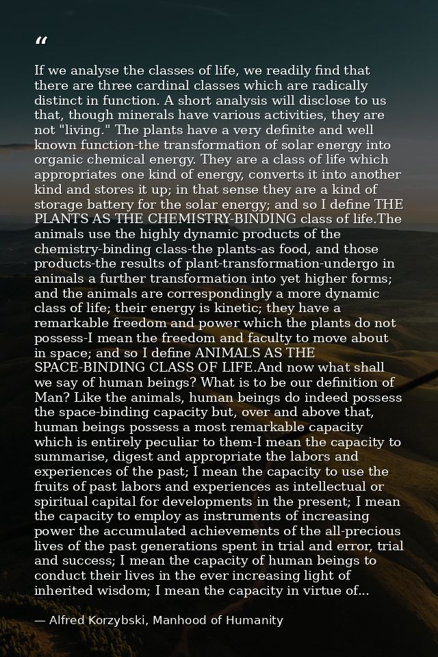 If we analyse the classes of life, we readily find that there are three cardinal classes which are radically distinct in — Alfred Korzybski, Manhood of Humanity