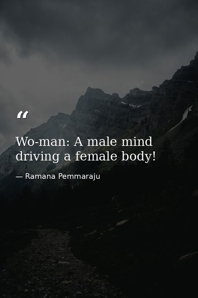 Wo-man: A male mind driving a female body! — Ramana Pemmaraju
