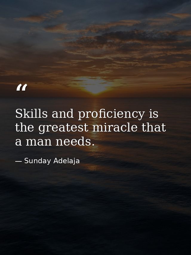 Skills and proficiency is the greatest miracle that a man needs. — Sunday Adelaja