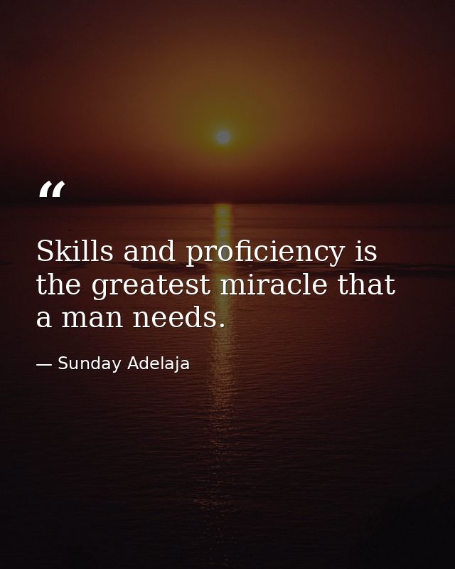 Skills and proficiency is the greatest miracle that a man needs. — Sunday Adelaja