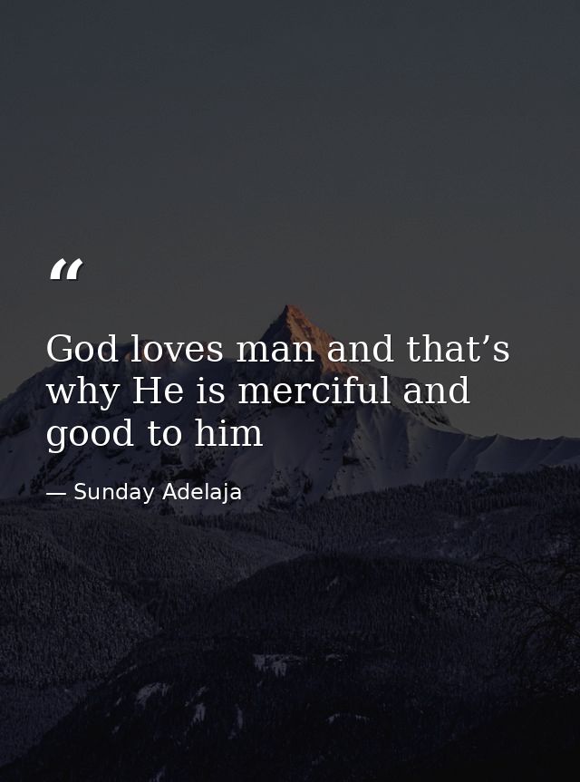 God loves man and that’s why He is merciful and good to him — Sunday Adelaja