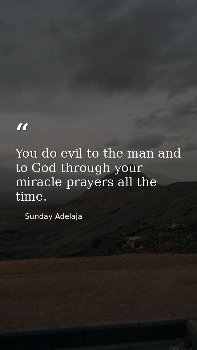 You do evil to the man and to God through your miracle prayers all the time. — Sunday Adelaja