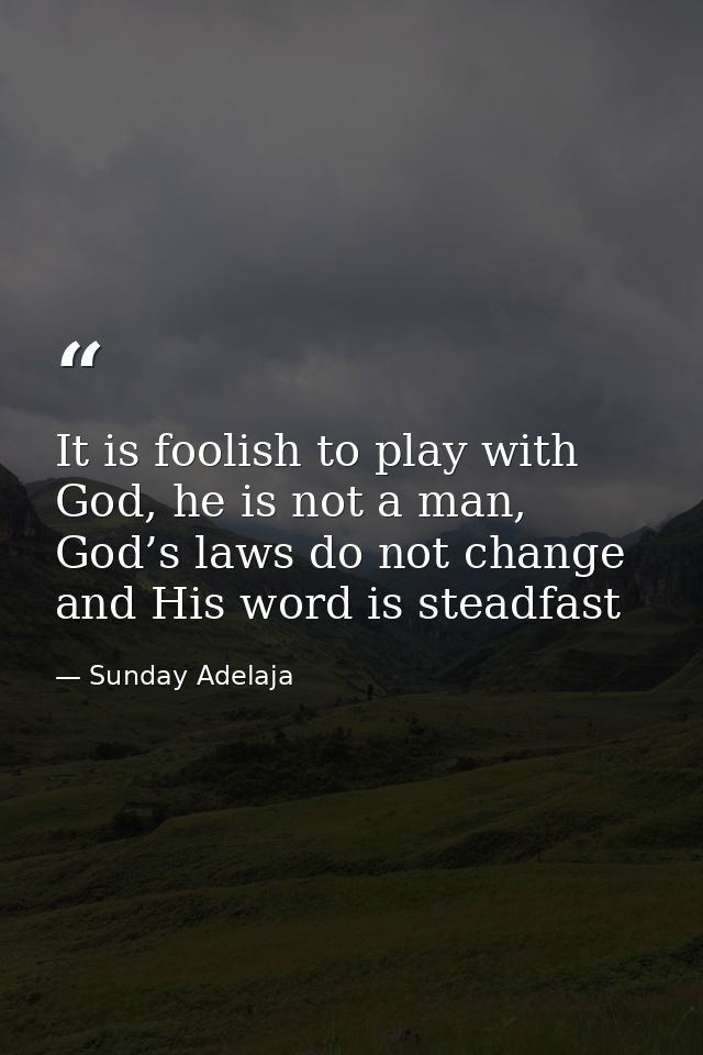 It is foolish to play with God, he is not a man, God’s laws do not change and His word is steadfast — Sunday Adelaja