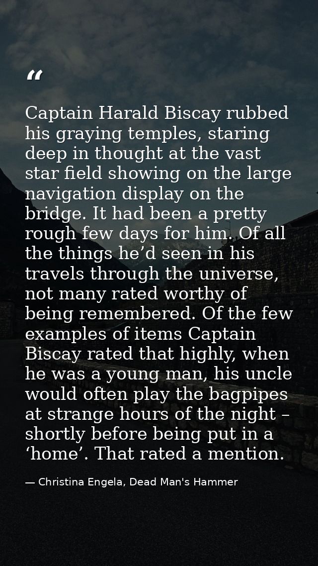 Captain Harald Biscay rubbed his graying temples, staring deep in thought at the vast star field showing on the large na — Christina Engela, Dead Man's Hammer