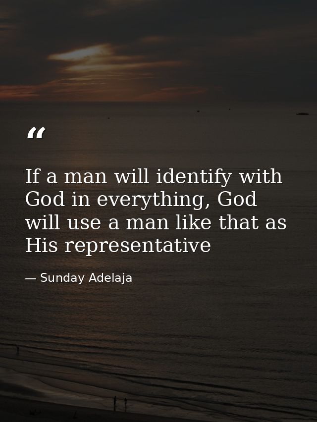 If a man will identify with God in everything, God will use a man like that as His representative — Sunday Adelaja