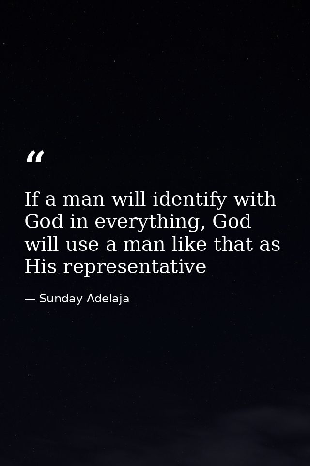 If a man will identify with God in everything, God will use a man like that as His representative — Sunday Adelaja