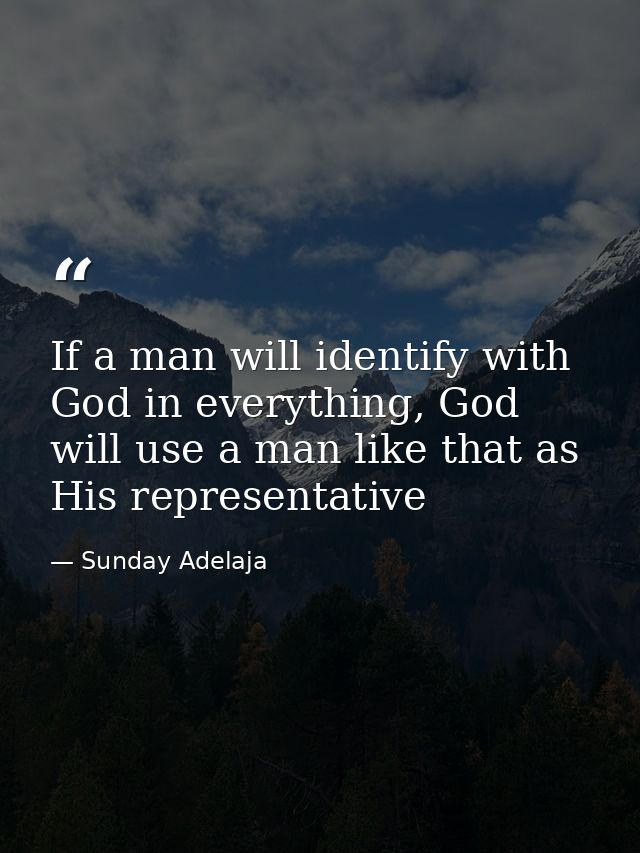 If a man will identify with God in everything, God will use a man like that as His representative — Sunday Adelaja