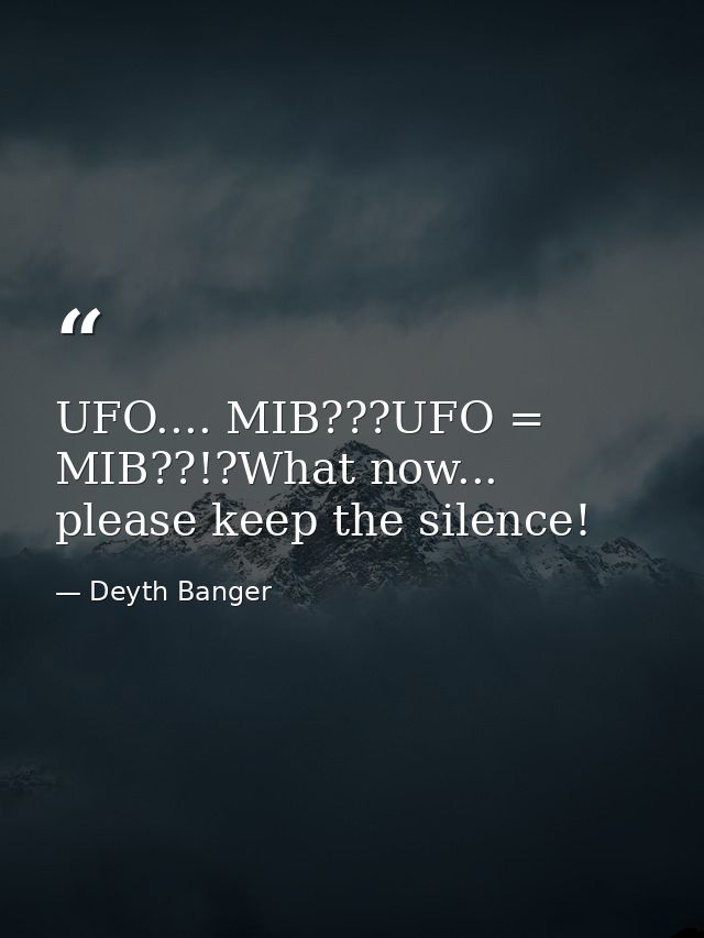 UFO.... MIB???UFO = MIB??!?What now... please keep the silence! — Deyth Banger