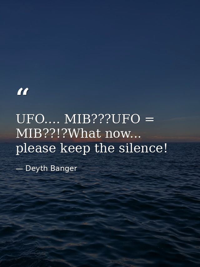 UFO.... MIB???UFO = MIB??!?What now... please keep the silence! — Deyth Banger