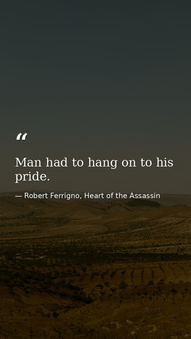 Man had to hang on to his pride. — Robert Ferrigno, Heart of the Assassin
