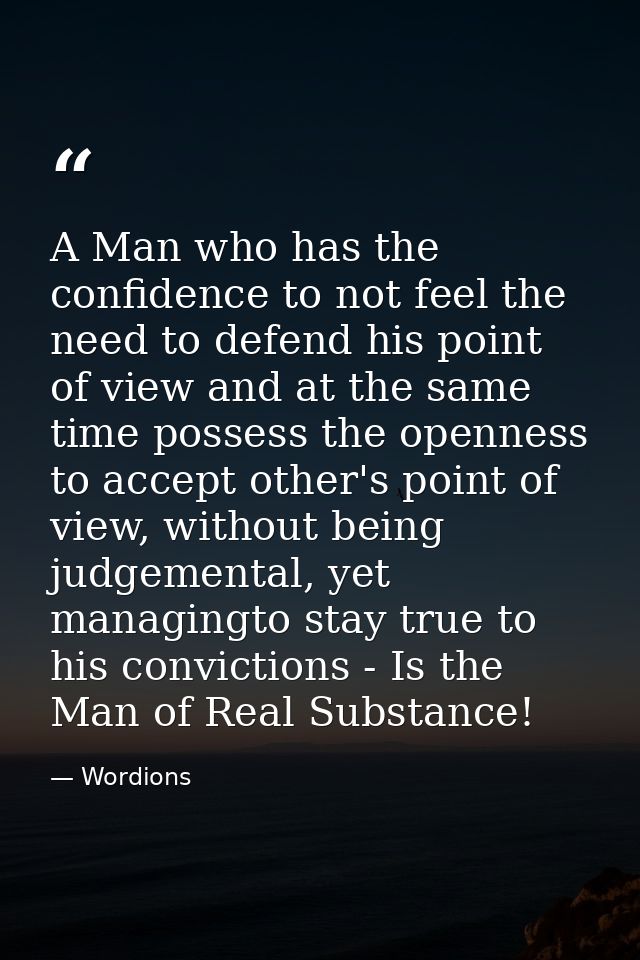 A Man who has the confidence to not feel the need to defend his point of view and at the same time possess the openness  — Wordions