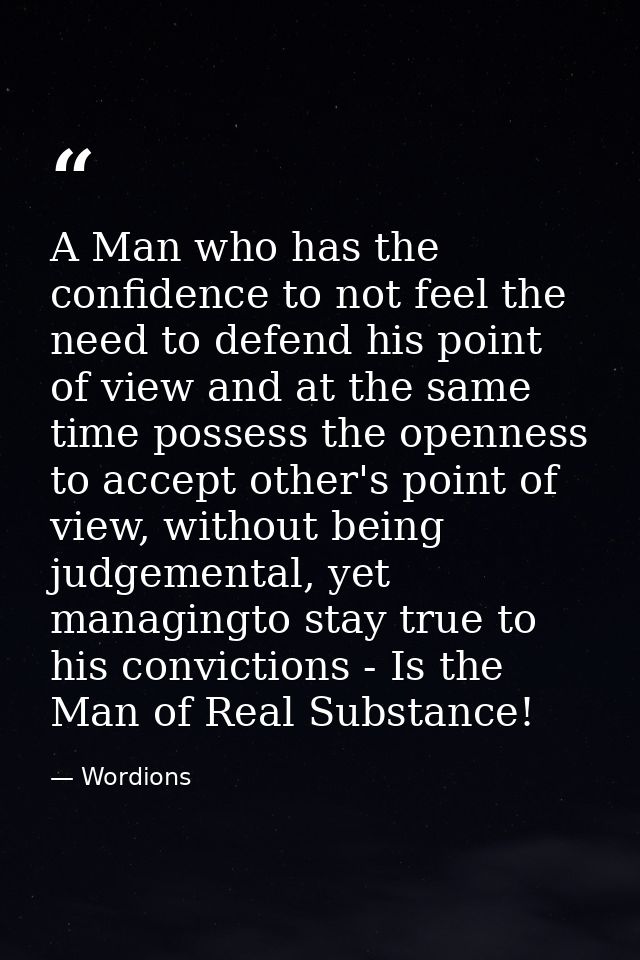 A Man who has the confidence to not feel the need to defend his point of view and at the same time possess the openness  — Wordions