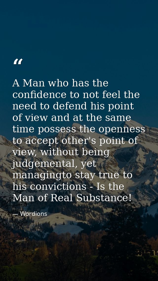 A Man who has the confidence to not feel the need to defend his point of view and at the same time possess the openness  — Wordions
