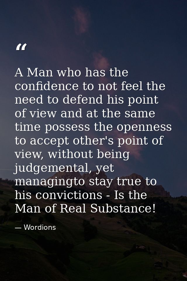 A Man who has the confidence to not feel the need to defend his point of view and at the same time possess the openness  — Wordions