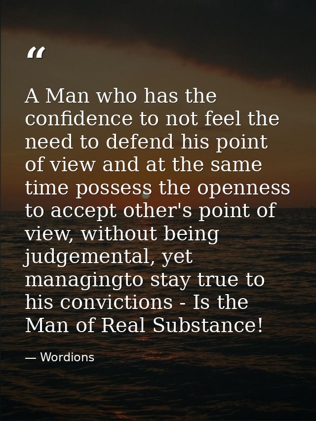 A Man who has the confidence to not feel the need to defend his point of view and at the same time possess the openness  — Wordions