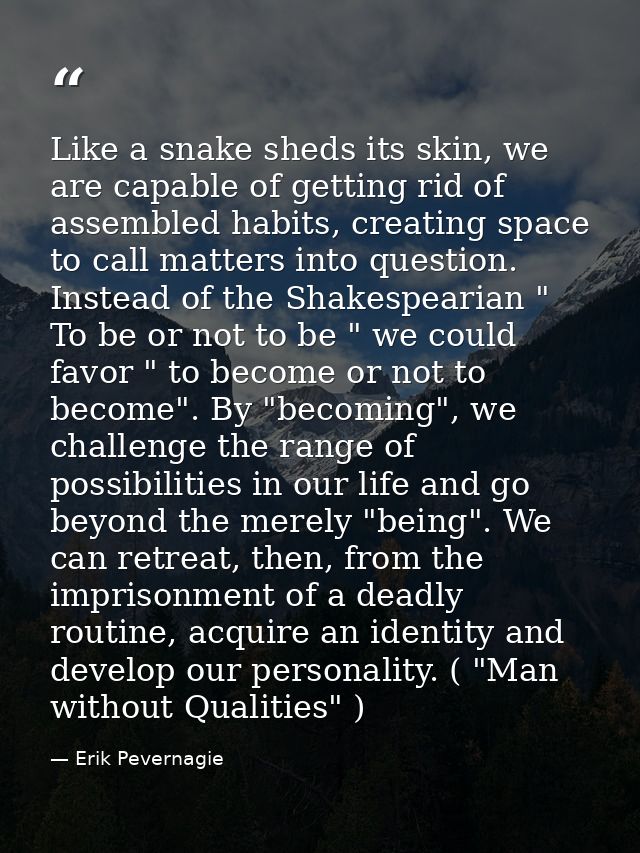 Like a snake sheds its skin, we are capable of getting rid of assembled habits, creating space to call matters into ques — Erik Pevernagie