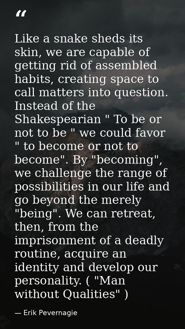 Like a snake sheds its skin, we are capable of getting rid of assembled habits, creating space to call matters into ques — Erik Pevernagie