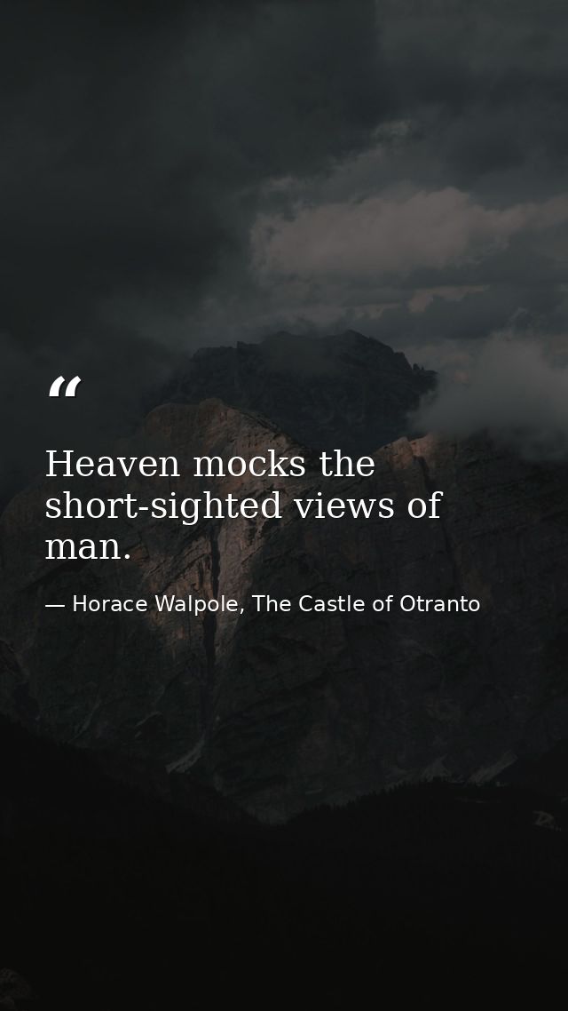 Heaven mocks the short-sighted views of man. — Horace Walpole, The Castle of Otranto