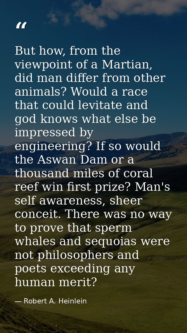 But how, from the viewpoint of a Martian, did man differ from other animals? Would a race that could levitate and god kn — Robert A. Heinlein