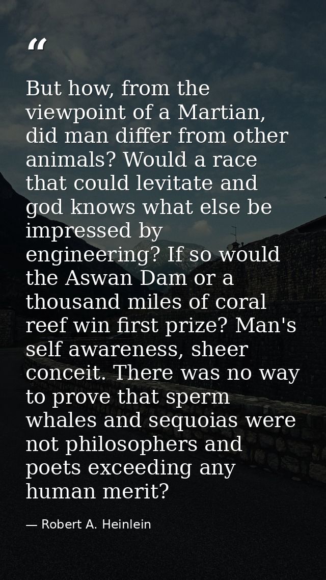 But how, from the viewpoint of a Martian, did man differ from other animals? Would a race that could levitate and god kn — Robert A. Heinlein