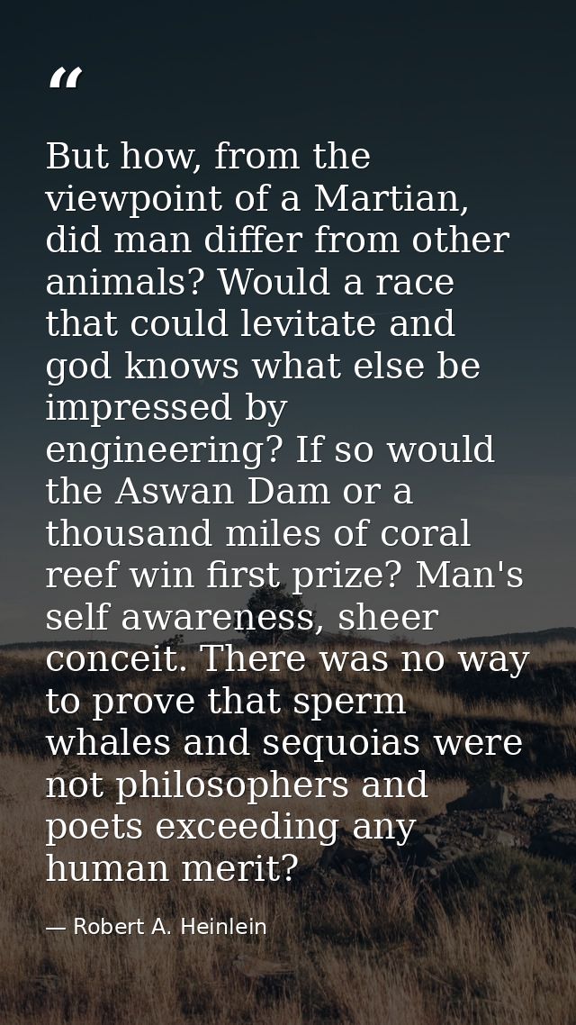 But how, from the viewpoint of a Martian, did man differ from other animals? Would a race that could levitate and god kn — Robert A. Heinlein
