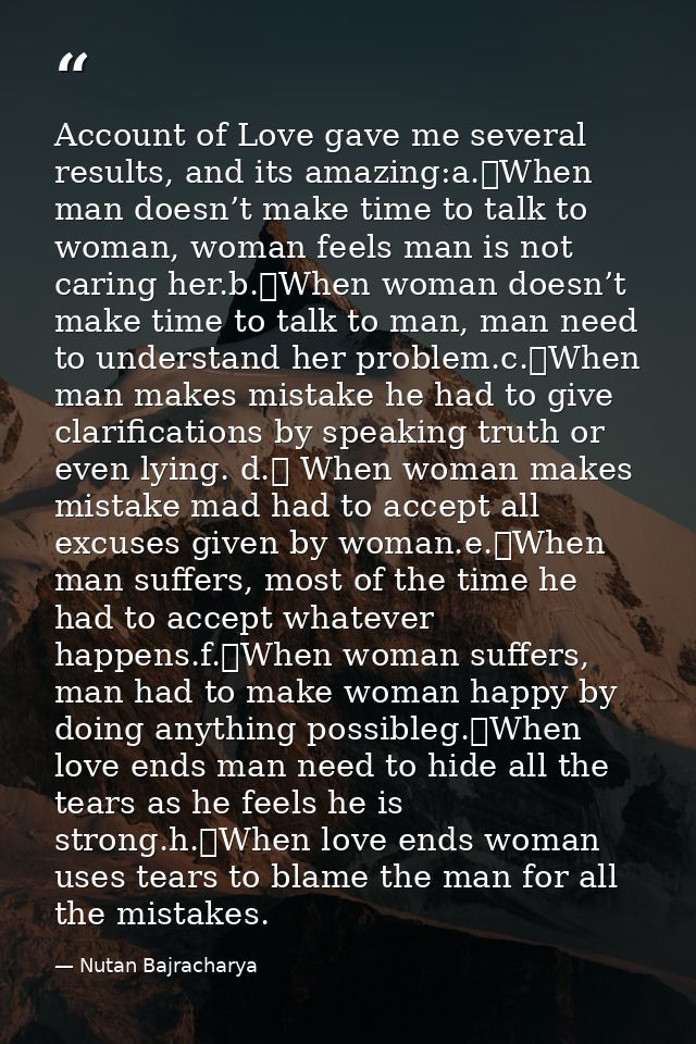 Account of Love gave me several results, and its amazing:a.	When man doesn’t make time to talk to woman, woman feels man — Nutan Bajracharya