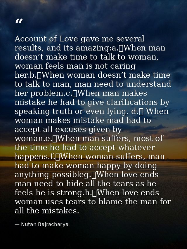 Account of Love gave me several results, and its amazing:a.	When man doesn’t make time to talk to woman, woman feels man — Nutan Bajracharya