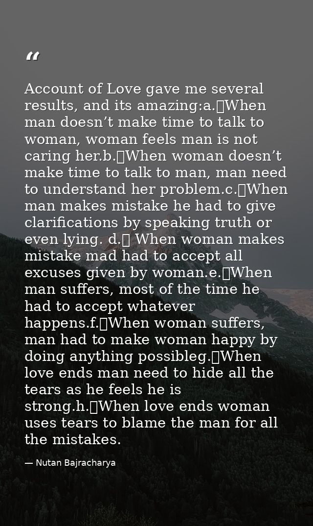 Account of Love gave me several results, and its amazing:a.	When man doesn’t make time to talk to woman, woman feels man — Nutan Bajracharya