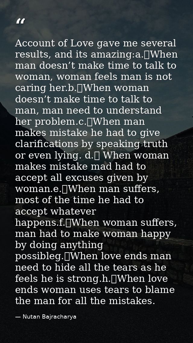 Account of Love gave me several results, and its amazing:a.	When man doesn’t make time to talk to woman, woman feels man — Nutan Bajracharya