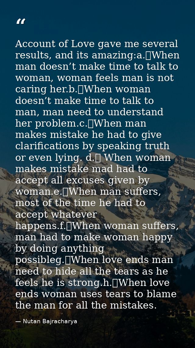 Account of Love gave me several results, and its amazing:a.	When man doesn’t make time to talk to woman, woman feels man — Nutan Bajracharya