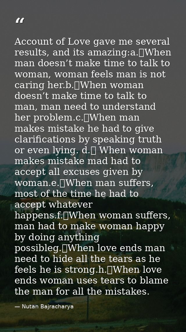 Account of Love gave me several results, and its amazing:a.	When man doesn’t make time to talk to woman, woman feels man — Nutan Bajracharya
