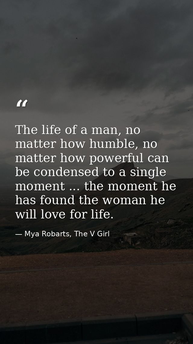The life of a man, no matter how humble, no matter how powerful can be condensed to a single moment ... the moment he ha — Mya Robarts, The V Girl