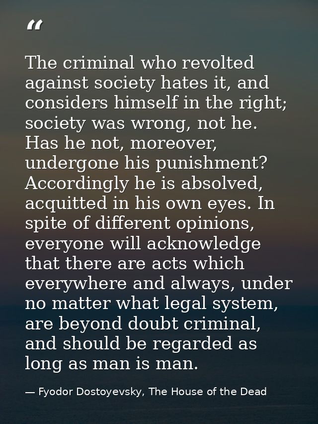 The criminal who revolted against society hates it, and considers himself in the right; society was wrong, not he. Has h — Fyodor Dostoyevsky, The House of the Dead