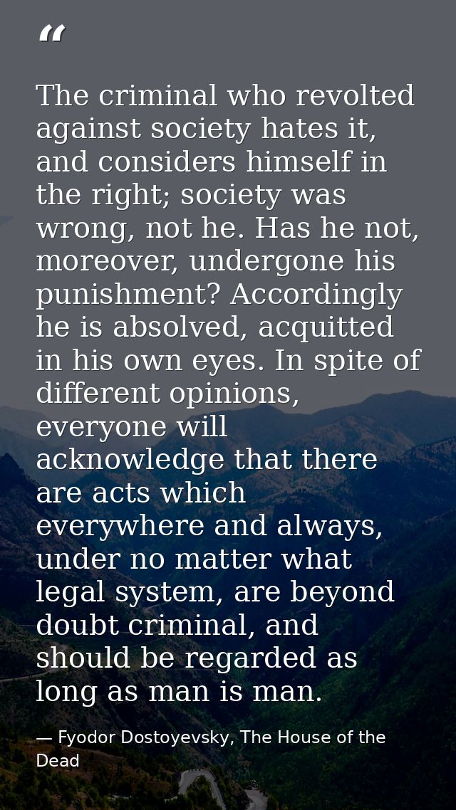 The criminal who revolted against society hates it, and considers himself in the right; society was wrong, not he. Has h — Fyodor Dostoyevsky, The House of the Dead