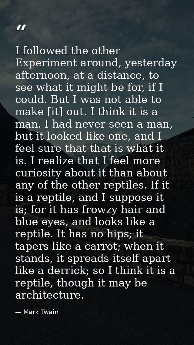 I followed the other Experiment around, yesterday afternoon, at a distance, to see what it might be for, if I could. But — Mark Twain