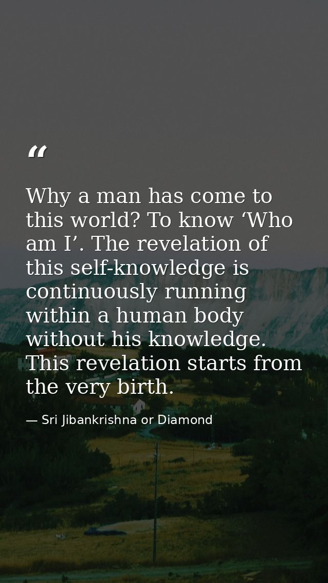 Why a man has come to this world? To know ‘Who am I’. The revelation of this self-knowledge is continuously running with — Sri Jibankrishna or Diamond