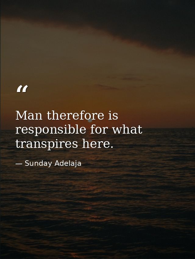 Man therefore is responsible for what transpires here. — Sunday Adelaja