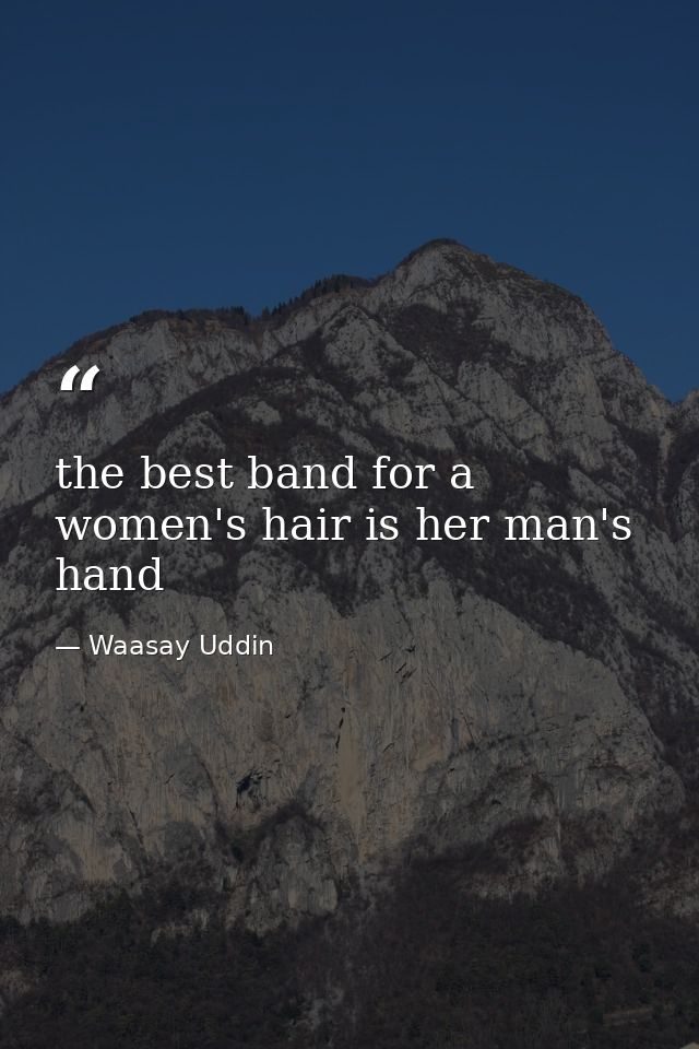 the best band for a women's hair is her man's hand — Waasay Uddin