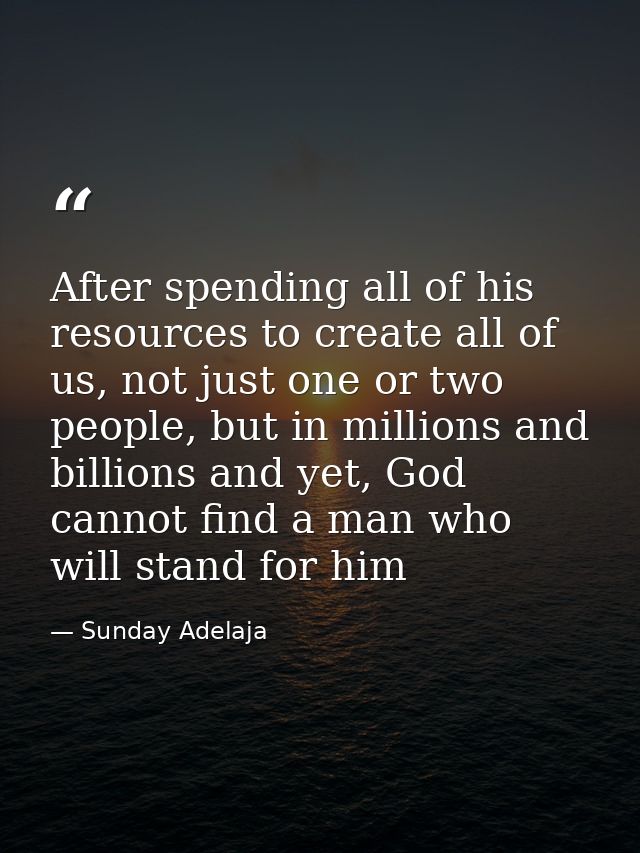 After spending all of his resources to create all of us, not just one or two people, but in millions and billions and ye — Sunday Adelaja