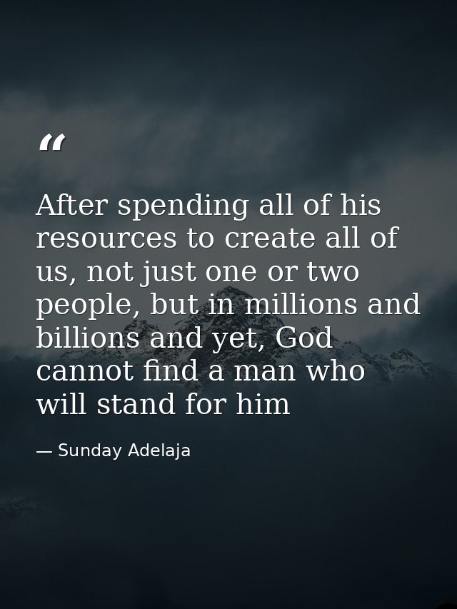 After spending all of his resources to create all of us, not just one or two people, but in millions and billions and ye — Sunday Adelaja