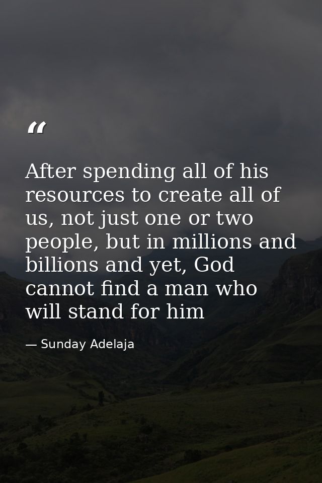 After spending all of his resources to create all of us, not just one or two people, but in millions and billions and ye — Sunday Adelaja