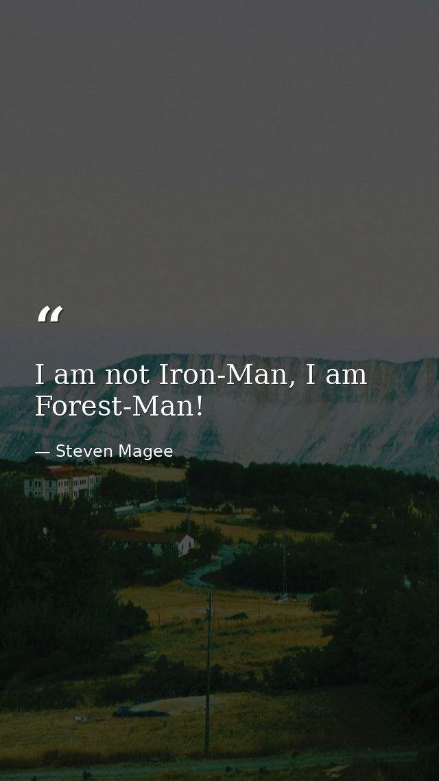 I am not Iron-Man, I am Forest-Man! — Steven Magee