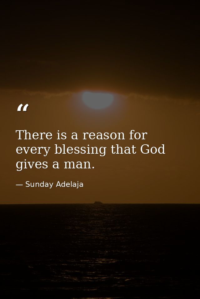 There is a reason for every blessing that God gives a man. — Sunday Adelaja