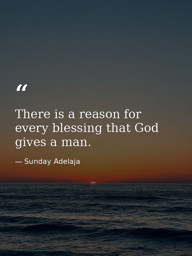 There is a reason for every blessing that God gives a man. — Sunday Adelaja