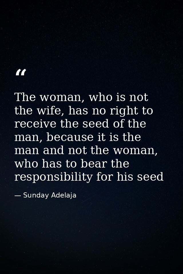 The woman, who is not the wife, has no right to receive the seed of the man, because it is the man and not the woman, wh — Sunday Adelaja