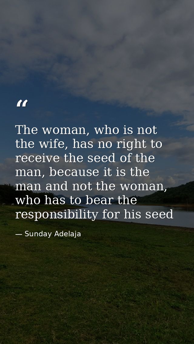 The woman, who is not the wife, has no right to receive the seed of the man, because it is the man and not the woman, wh — Sunday Adelaja